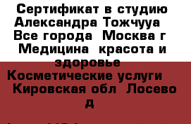 Сертификат в студию Александра Тожчууа - Все города, Москва г. Медицина, красота и здоровье » Косметические услуги   . Кировская обл.,Лосево д.